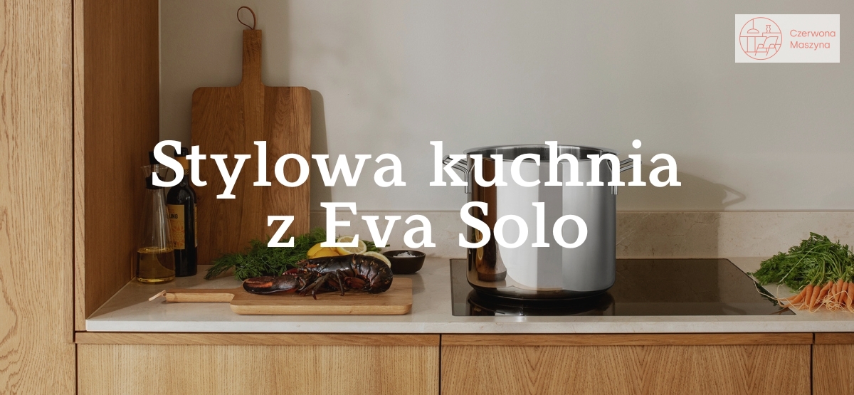 Stylowa kuchnia z Eva Solo